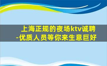 上海正规的夜场ktv诚聘-优质人员等你来生意巨好